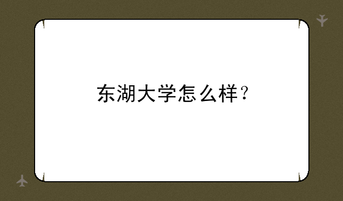 东湖大学怎么样？