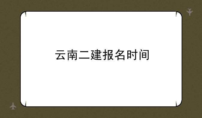 云南二建报名时间