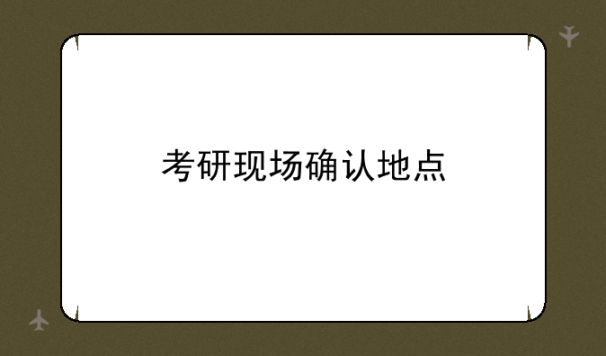 考研现场确认地点