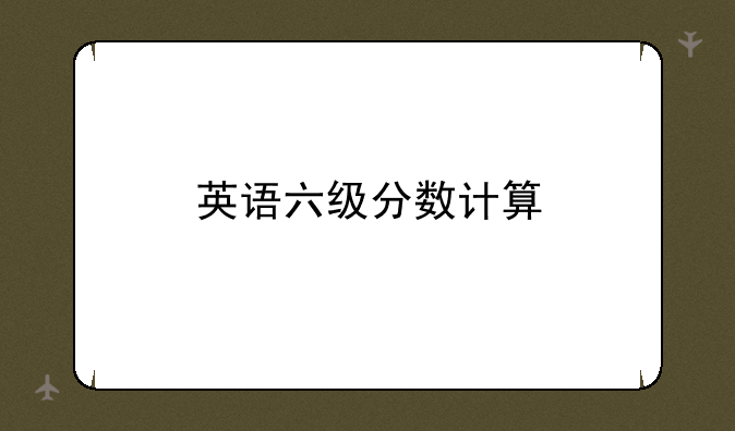 英语六级分数计算