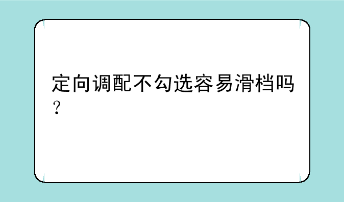 定向调配不勾选容易滑档吗？