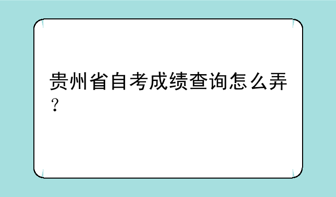 贵州省自考成绩查询怎么弄？