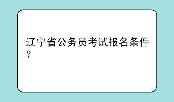 辽宁省公务员考试报名条件？