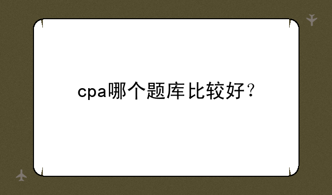 cpa哪个题库比较好？