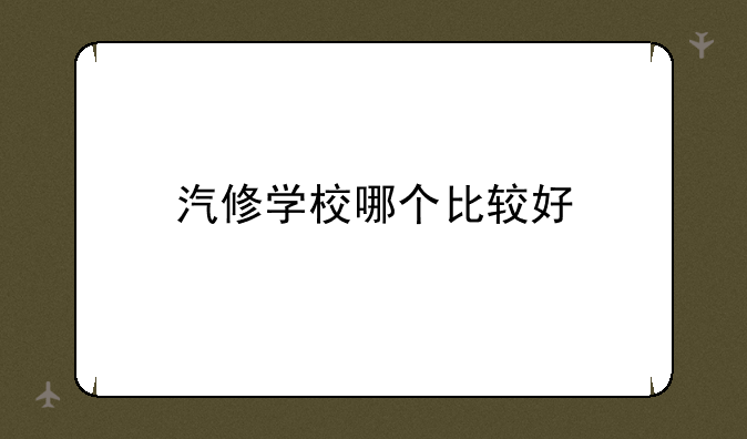 汽修学校哪个比较好