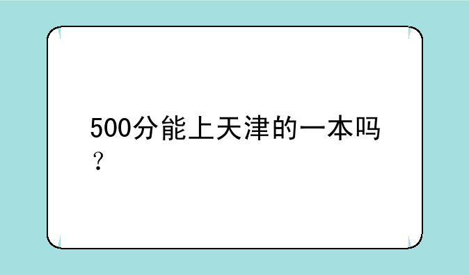 500分能上天津的一本吗？
