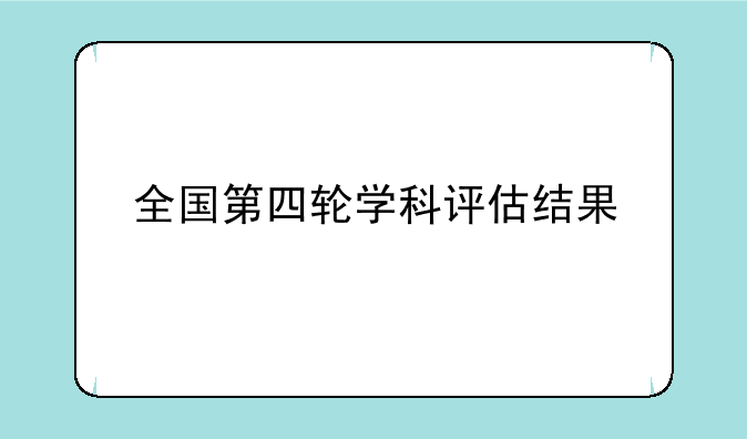 全国第四轮学科评估结果