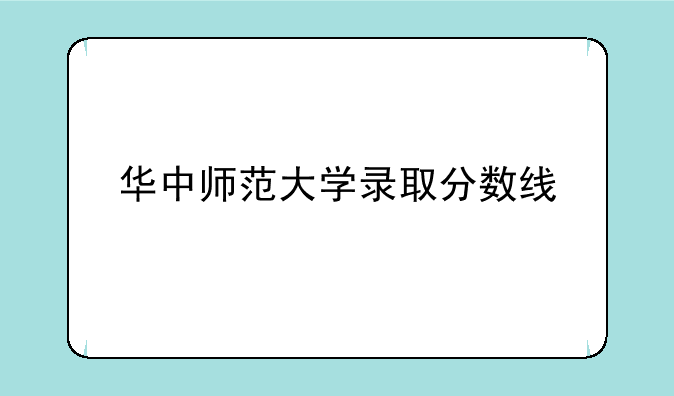 华中师范大学录取分数线