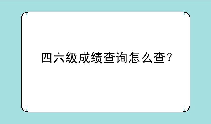 四六级成绩查询怎么查？