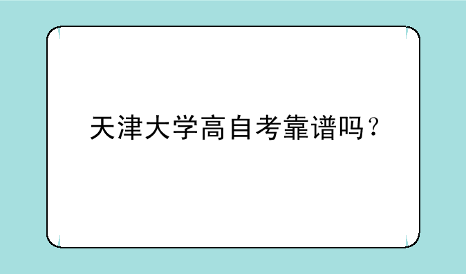 天津大学高自考靠谱吗？