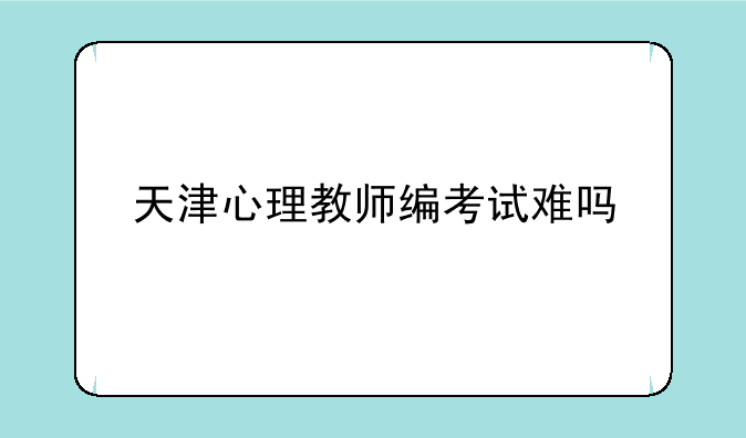天津心理教师编考试难吗
