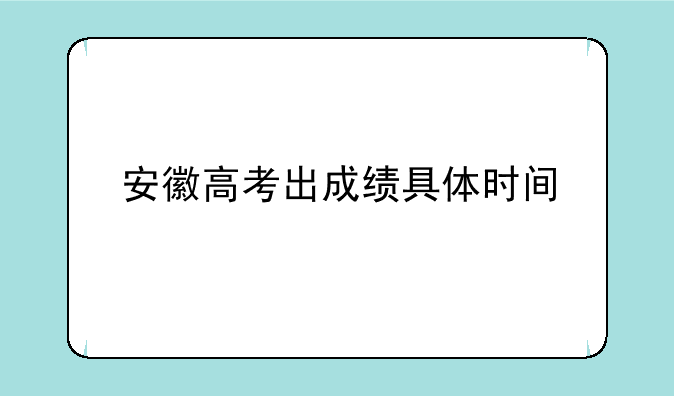 安徽高考出成绩具体时间