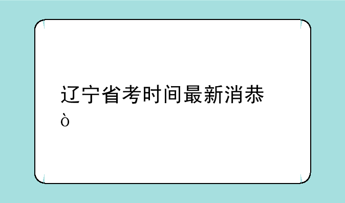 辽宁省考时间最新消息？