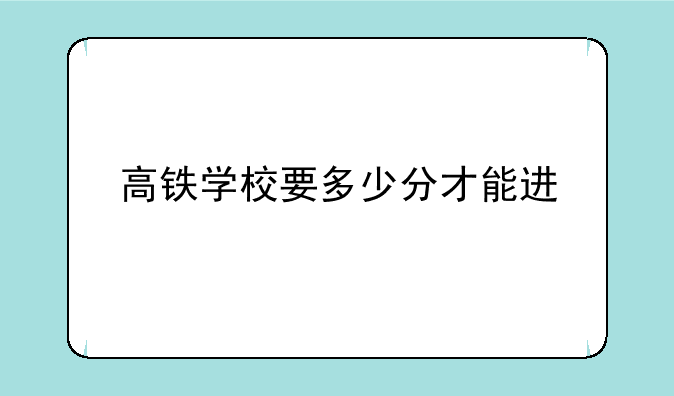 高铁学校要多少分才能进