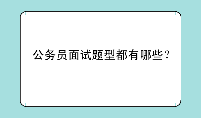 公务员面试题型都有哪些？