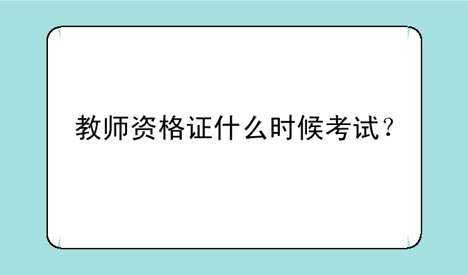 教师资格证什么时候考试？