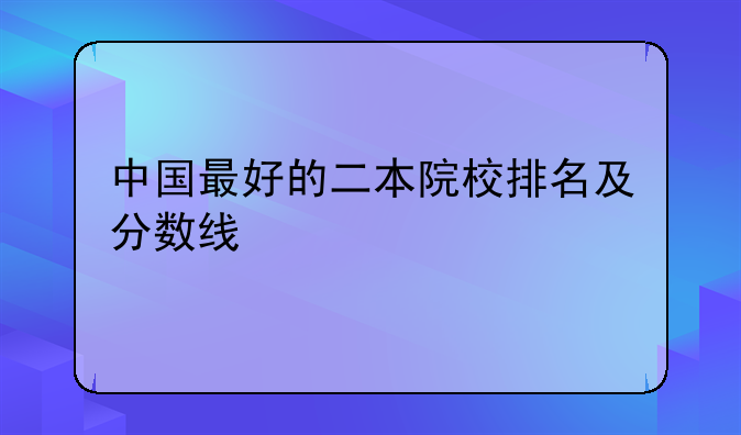 中国最好的二本院校排名及分数线