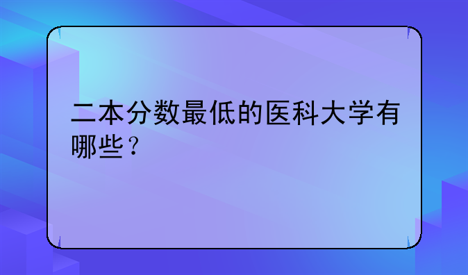 二本分数最低的医科大学有哪些？