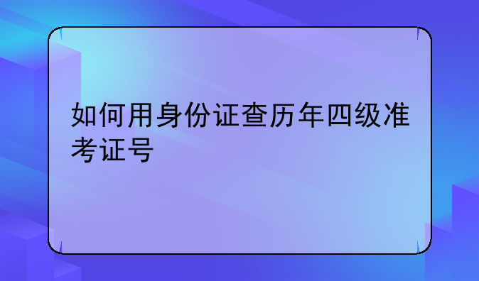 如何用身份证查历年四级准考证号