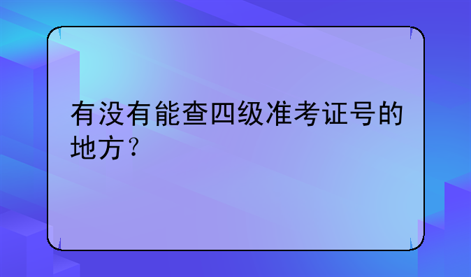 有没有能查四级准考证号的地方？