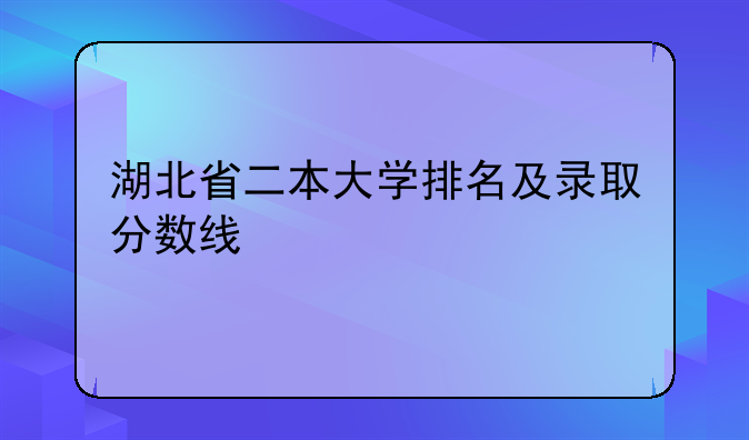 湖北省二本大学排名及录取分数线