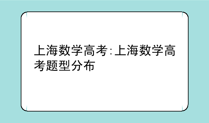 上海数学高考:上海数学高考题型分布