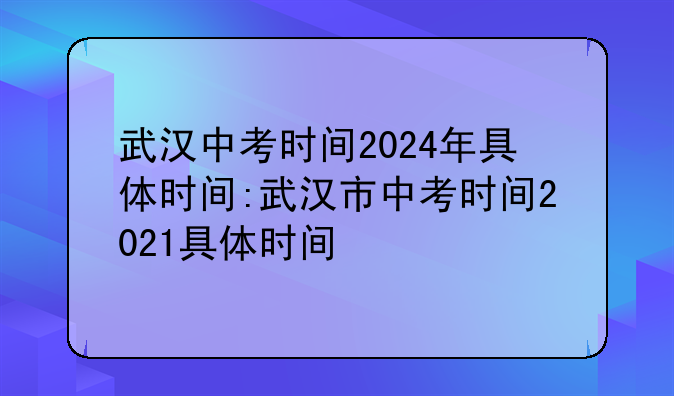 武汉中考时间2024年具体时间:武汉市中考时间2021具体时间