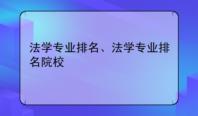 法学专业排名、法学专业排名院校