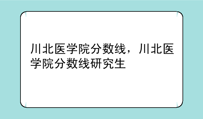 川北医学院分数线，川北医学院分数线研究生