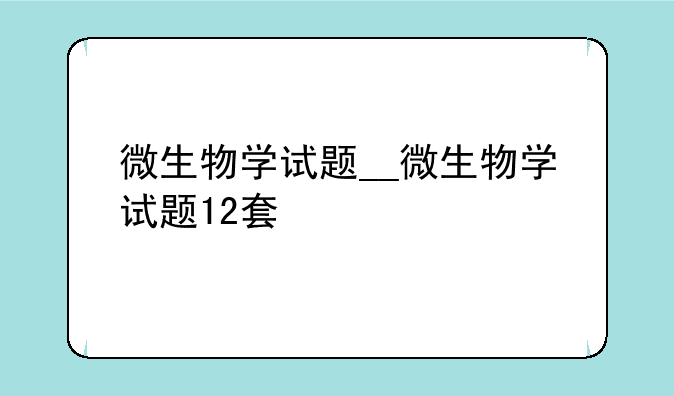 微生物学试题__微生物学试题12套