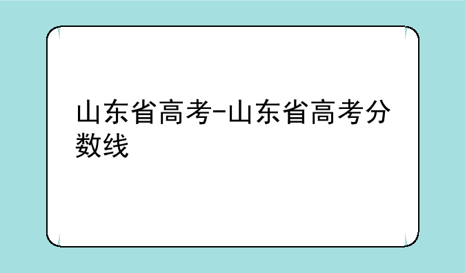 山东省高考-山东省高考分数线