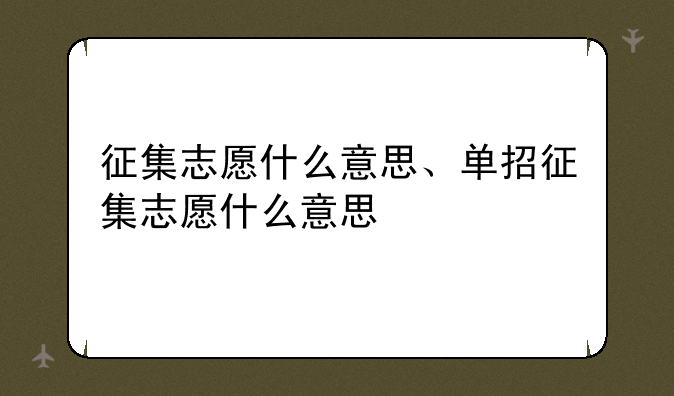 征集志愿什么意思、单招征集志愿什么意思