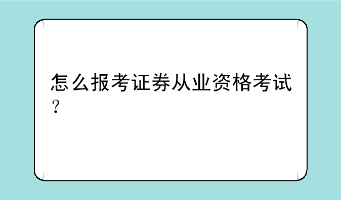 怎么报考证券从业资格考试？